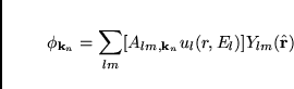 \begin{displaymath}
\phi_{{\bf k}_n} = \sum_{lm} [ A_{lm,{\bf k}_n} u_l(r,E_l) ] Y_{lm}(\hat{\bf r})
\end{displaymath}